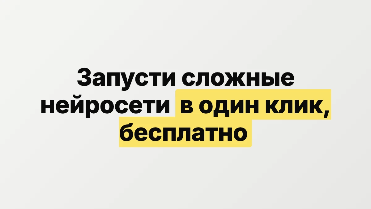 Запусти сложные нейросети в один клик, бесплатно