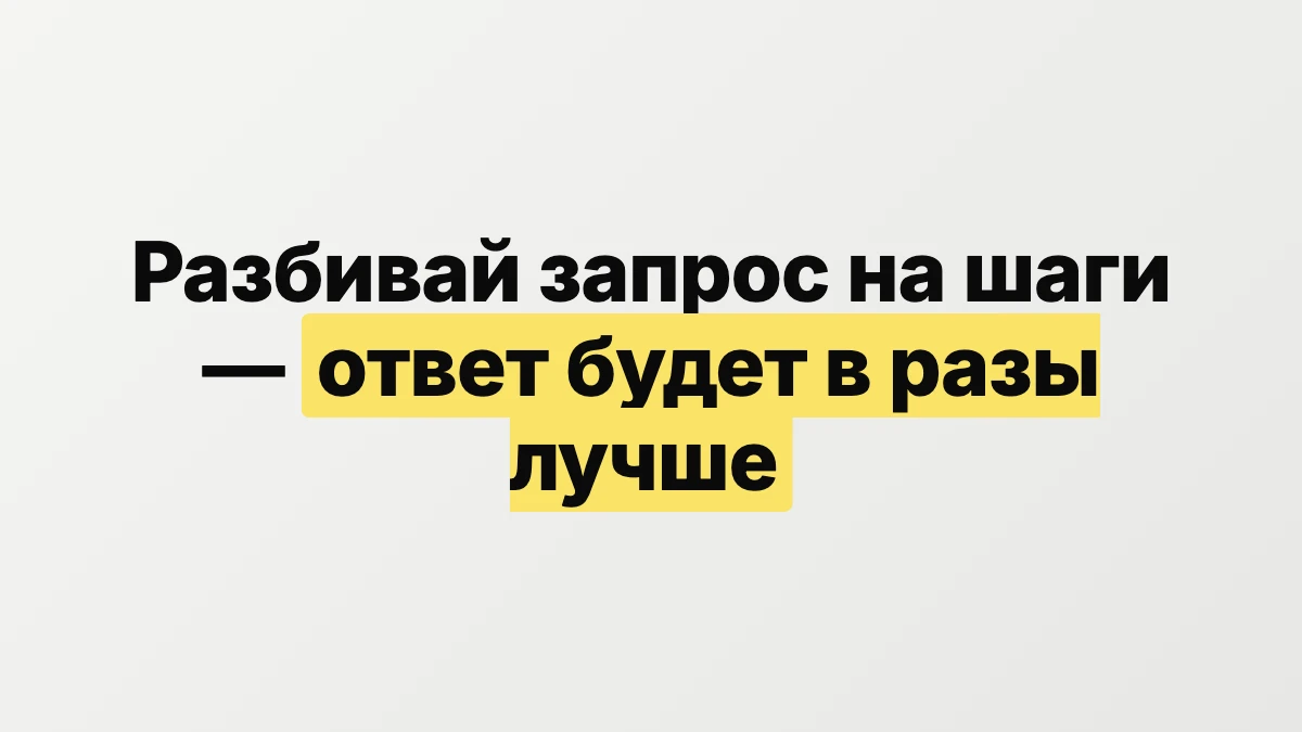 Разбивай сложный запрос на шаги — ответ будет в разы лучше