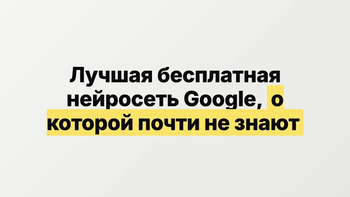 Лучшая бесплатная нейросеть Google, о которой почти никто не знает