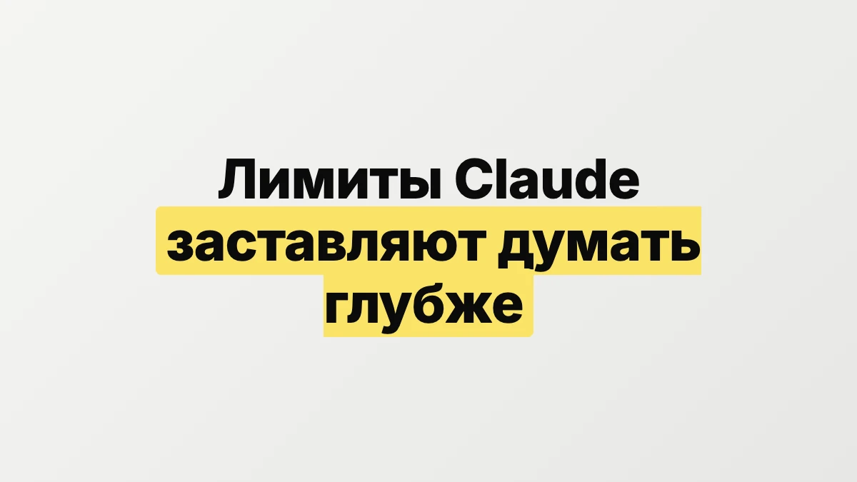 Лимиты Claude заставляют думать глубже — и это плюс