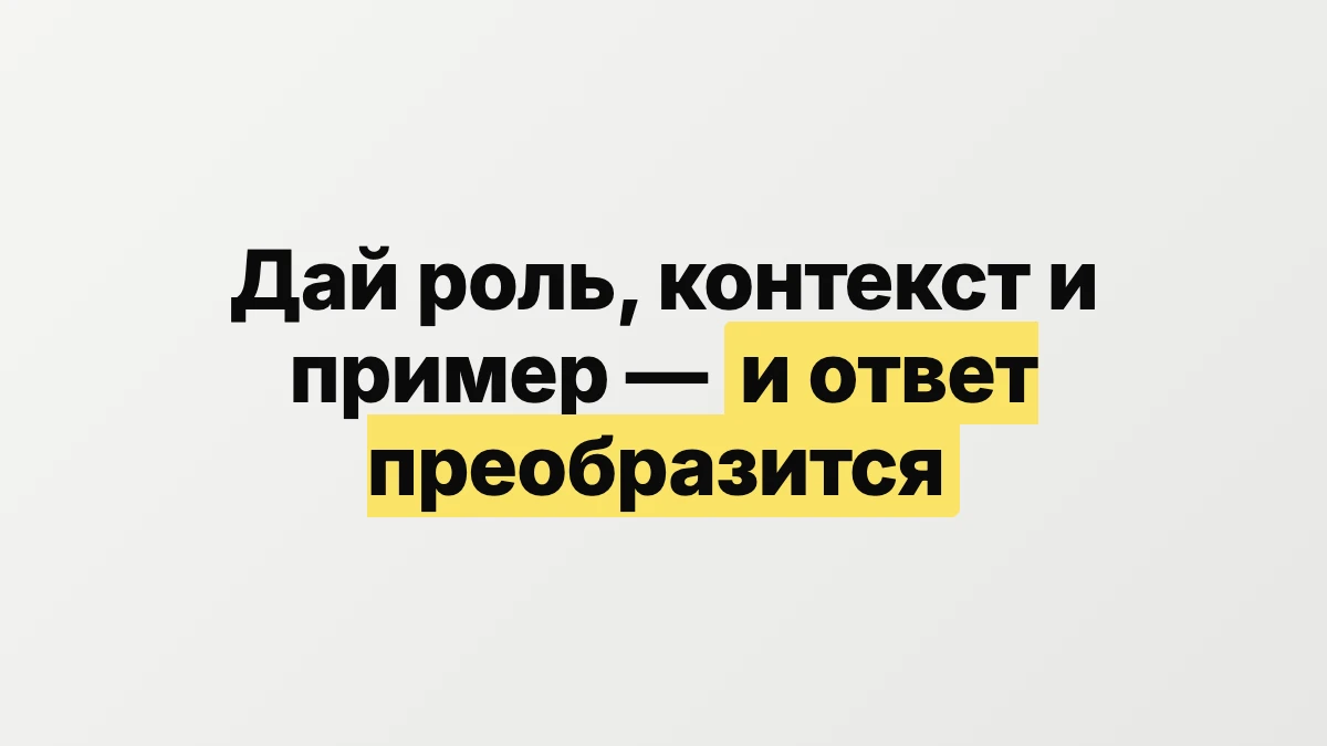Дай роль, контекст и пример — и ответ преобразится